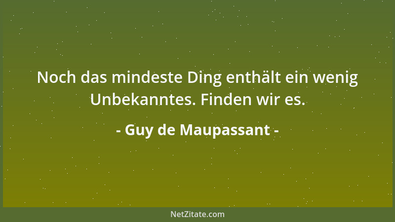 Guy de Maupassant - Noch das mindeste Ding enthält ein wenig Unbekanntes. Finden wir es....