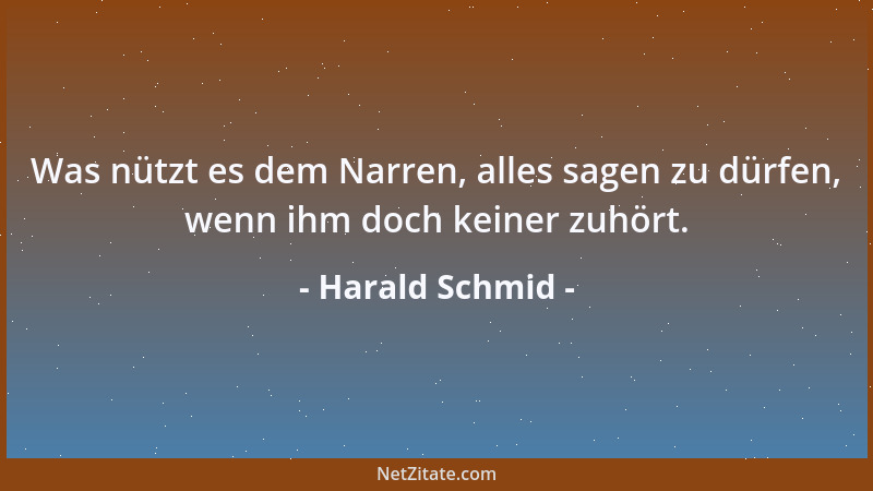 Harald Schmid - Was nützt es dem Narren, alles sagen zu dürfen, wenn ihm doch keiner zuhört....