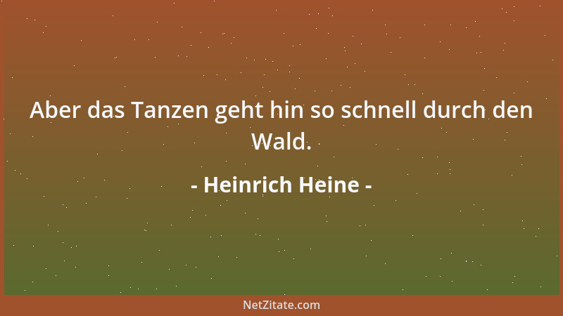 Heinrich Heine - Aber das Tanzen geht hin so schnell durch den Wald....