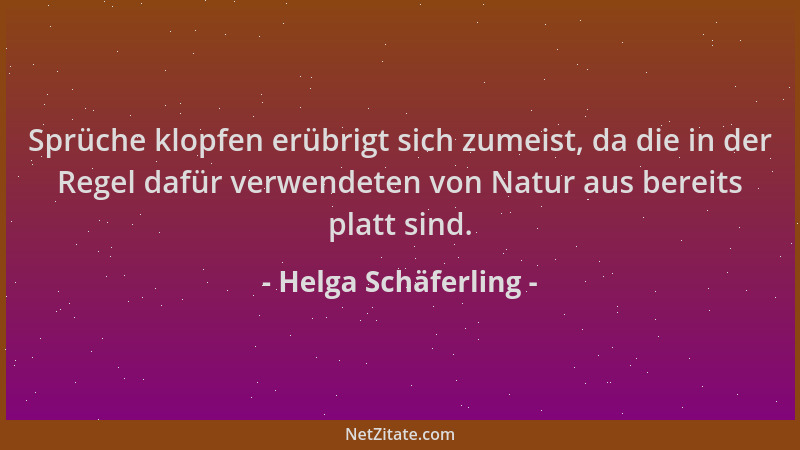 Helga Schäferling - Sprüche klopfen erübrigt sich zumeist, da die in der Regel dafür verwendeten von Natur aus bereits plat...