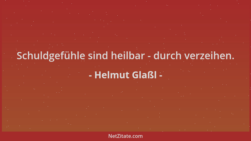 Helmut Glaßl - Schuldgefühle sind heilbar - durch verzeihen....