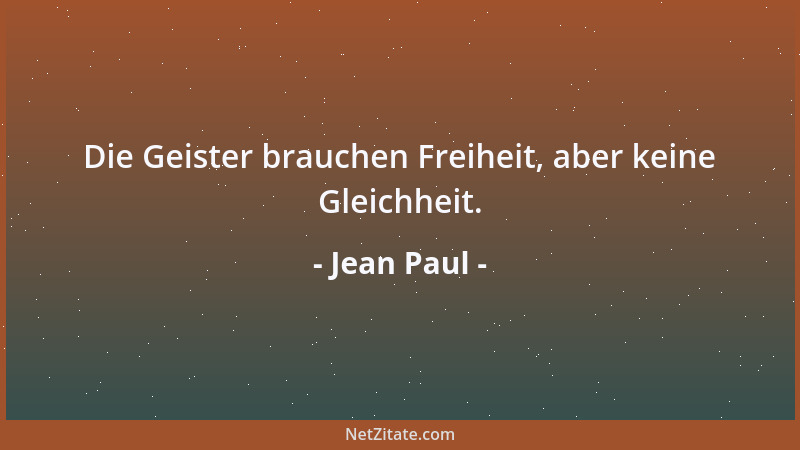 Jean Paul - Die Geister brauchen Freiheit, aber keine Gleichheit....