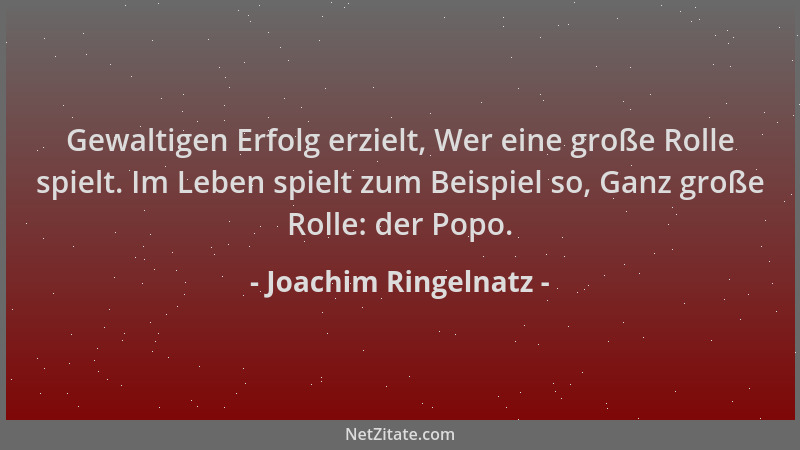 Joachim Ringelnatz - Gewaltigen Erfolg erzielt, Wer eine große Rolle spielt. Im Leben spielt zum Beispiel so, Ganz große Ro...