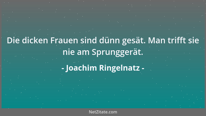 Joachim Ringelnatz - Die dicken Frauen sind dünn gesät. Man trifft sie nie am Sprunggerät....