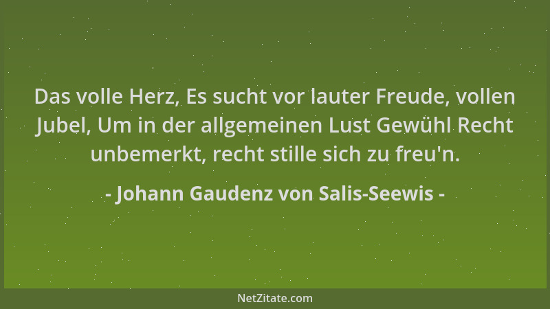 Johann Gaudenz von Salis-Seewis - Das volle Herz, Es sucht vor lauter Freude, vollen Jubel, Um in der allgemeinen Lust Gewü...