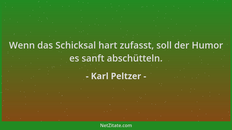 Karl Peltzer - Wenn das Schicksal hart zufasst, soll der Humor es sanft abschütteln....