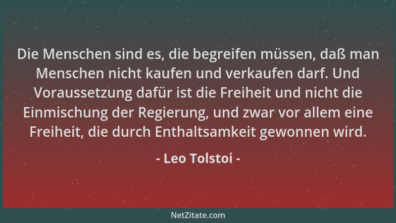 Leo Tolstoi - Die Menschen sind es, die begreifen müssen, daß man Menschen nicht kaufen und verkaufen darf. Und Voraussetzu...
