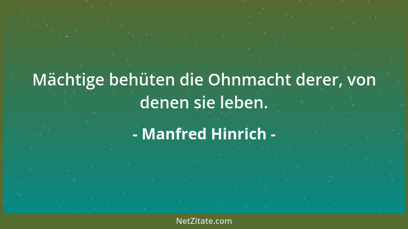 Manfred Hinrich - Mächtige behüten die Ohnmacht derer, von denen sie leben....