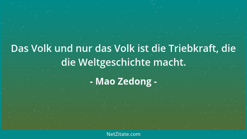 Mao Zedong - Das Volk und nur das Volk ist die Triebkraft, die die Weltgeschichte macht....