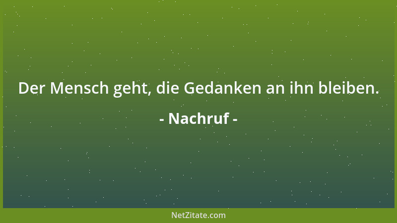 Nachruf - Der Mensch geht, die Gedanken an ihn bleiben....