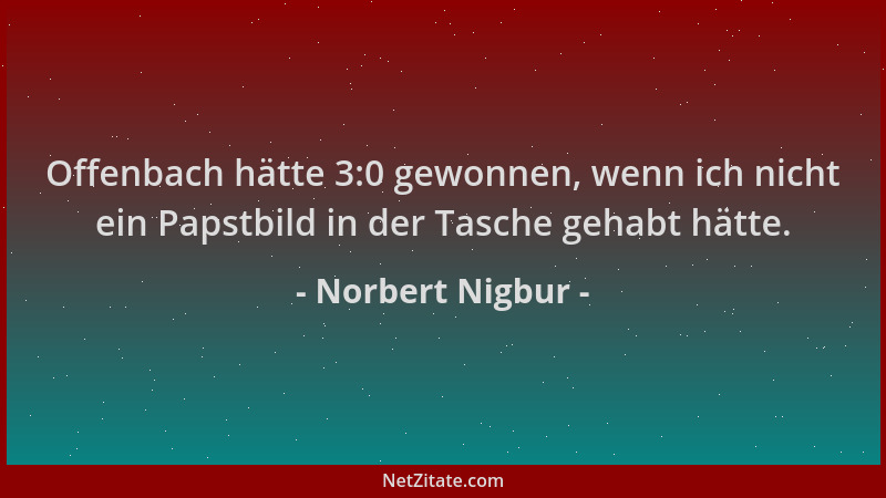 Norbert Nigbur - Offenbach hätte 3:0 gewonnen, wenn ich nicht ein Papstbild in der Tasche gehabt hätte....