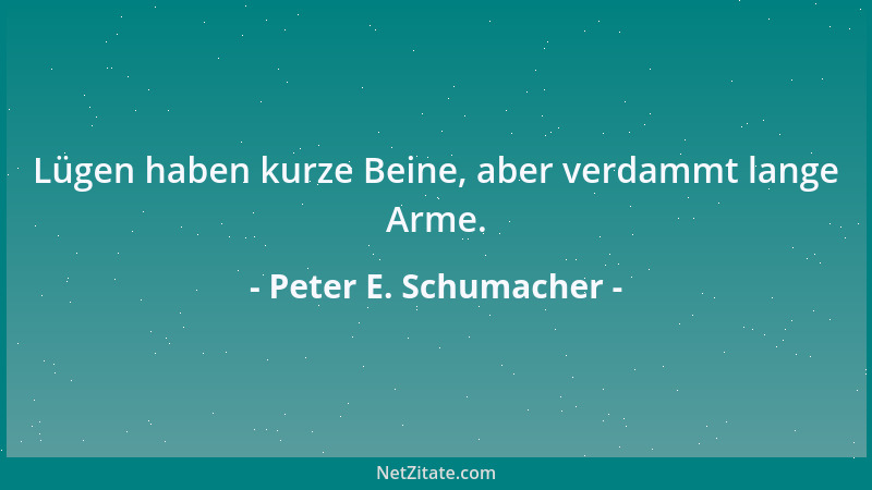 Peter E. Schumacher - Lügen haben kurze Beine, aber verdammt lange Arme....