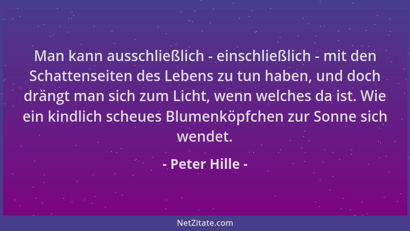 Peter Hille - Man kann ausschließlich - einschließlich - mit den Schattenseiten des Lebens zu tun haben, und doch drängt ma...