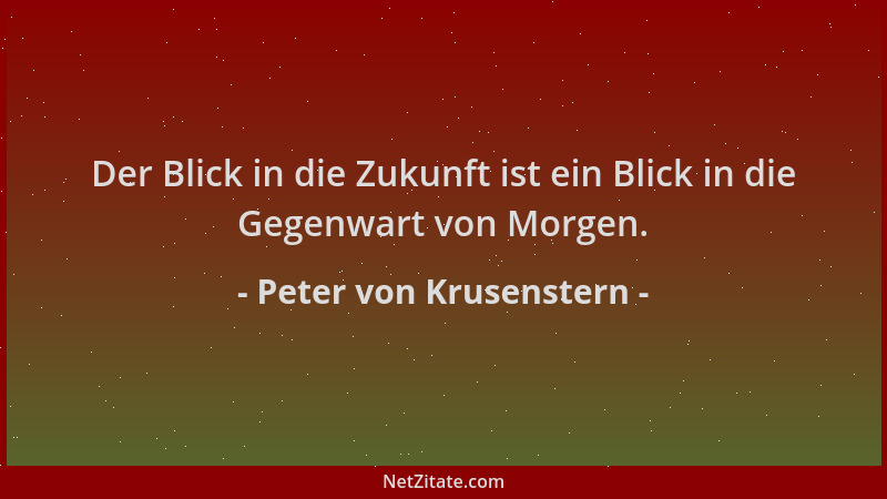 Peter von Krusenstern - Der Blick in die Zukunft ist ein Blick in die Gegenwart von Morgen....
