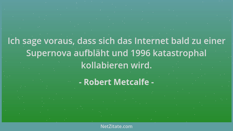 Robert Metcalfe - Ich sage voraus, dass sich das Internet bald zu einer Supernova aufbläht und 1996 katastrophal kollabiere...