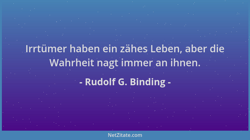 Rudolf G. Binding - Irrtümer haben ein zähes Leben, aber die Wahrheit nagt immer an ihnen....