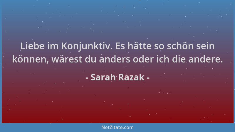 Sarah Razak - Liebe im Konjunktiv. Es hätte so schön sein können, wärest du anders oder ich die andere....