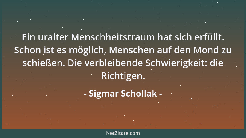 Sigmar Schollak - Ein uralter Menschheitstraum hat sich erfüllt. Schon ist es möglich, Menschen auf den Mond zu schießen. D...