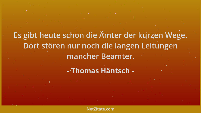 Thomas Häntsch - Es gibt heute schon die Ämter der kurzen Wege. Dort stören nur noch die langen Leitungen mancher Beamter....