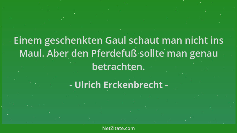Ulrich Erckenbrecht - Einem geschenkten Gaul schaut man nicht ins Maul. Aber den Pferdefuß sollte man genau betrachten....