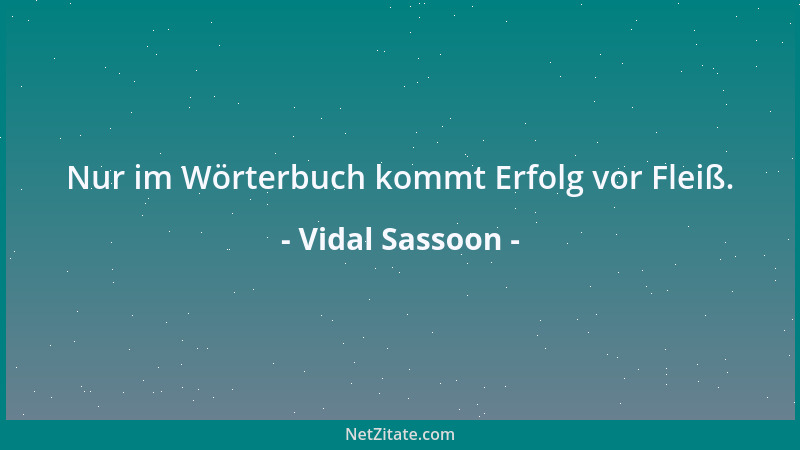 Vidal Sassoon - Nur im Wörterbuch kommt Erfolg vor Fleiß....
