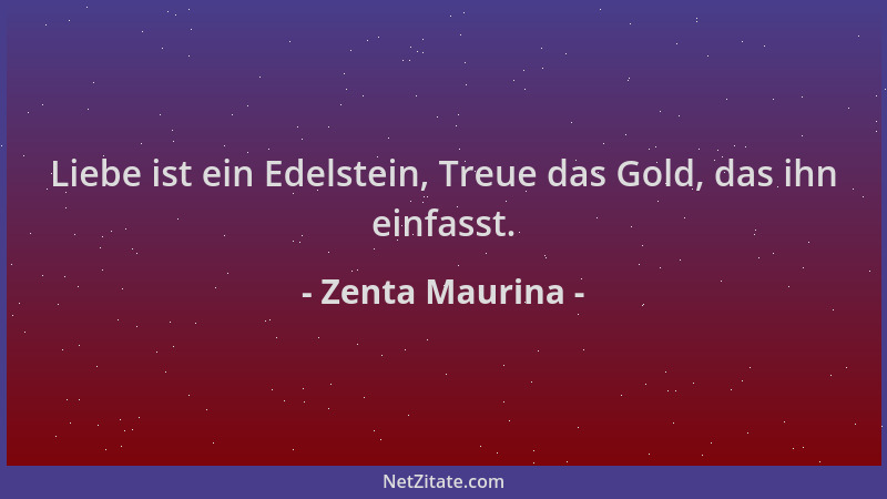 Zenta Maurina - Liebe ist ein Edelstein, Treue das Gold, das ihn einfasst....