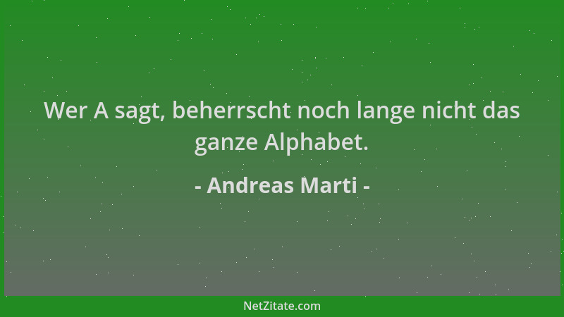 Andreas Marti - Wer A sagt, beherrscht noch lange nicht das ganze Alphabet....