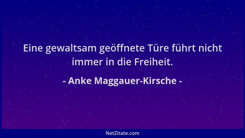 Anke Maggauer-Kirsche - Eine gewaltsam geöffnete Türe führt nicht immer in die Freiheit....