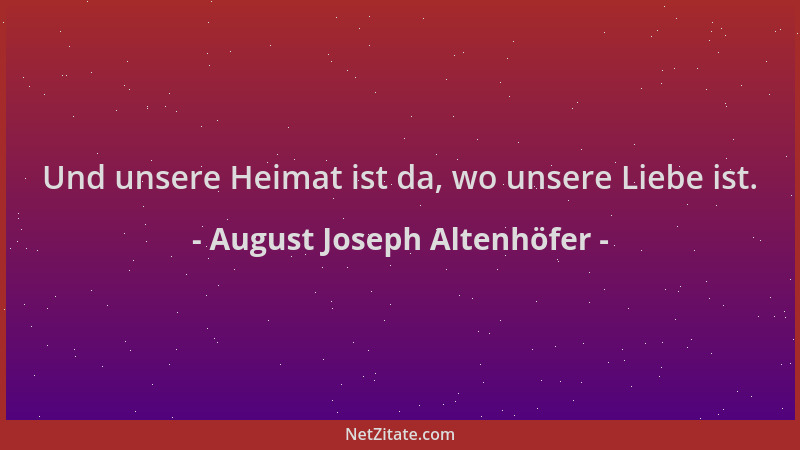 August Joseph Altenhöfer - Und unsere Heimat ist da, wo unsere Liebe ist....