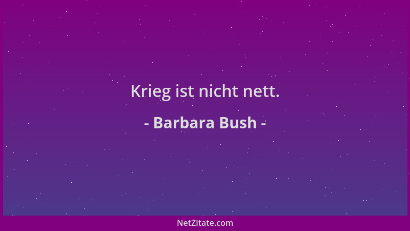 Barbara Bush - Krieg ist nicht nett....