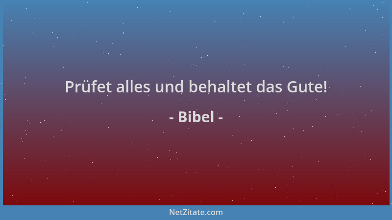 Bibel - Prüfet alles und behaltet das Gute!...