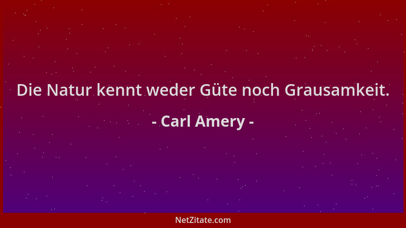 Carl Amery - Die Natur kennt weder Güte noch Grausamkeit....