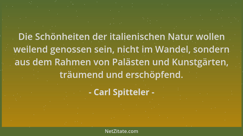 Carl Spitteler - Die Schönheiten der italienischen Natur wollen weilend genossen sein, nicht im Wandel, sondern aus dem Rah...
