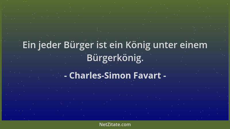 Charles-Simon Favart - Ein jeder Bürger ist ein König unter einem Bürgerkönig....