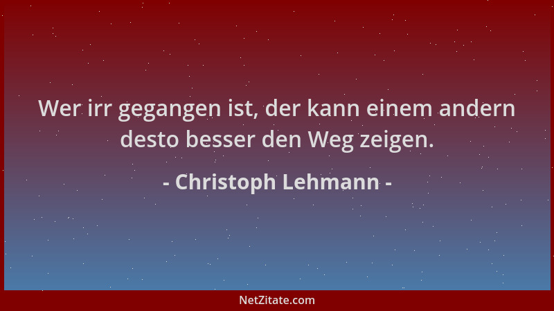 Christoph Lehmann - Wer irr gegangen ist, der kann einem andern desto besser den Weg zeigen....