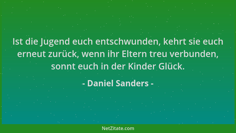 Daniel Sanders - Ist die Jugend euch entschwunden, kehrt sie euch erneut zurück, wenn ihr Eltern treu verbunden, sonnt euch...