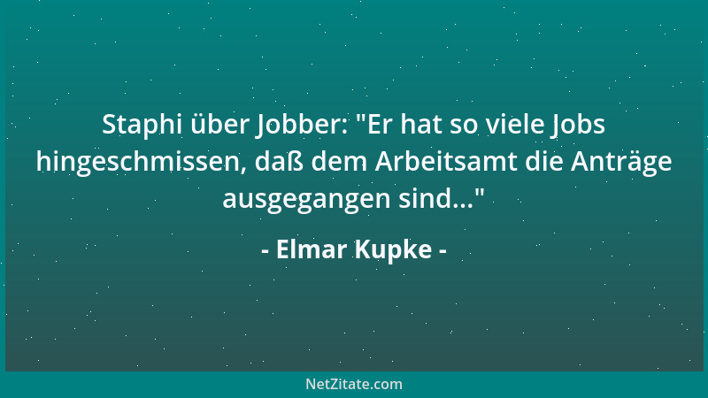 Elmar Kupke - Staphi über Jobber:  "Er hat so viele Jobs hingeschmissen, daß dem Arbeitsamt die Anträge ausgegangen sind... "...