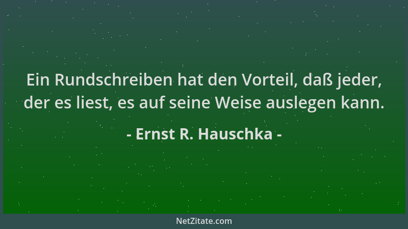 Ernst R. Hauschka - Ein Rundschreiben hat den Vorteil, daß jeder, der es liest, es auf seine Weise auslegen kann....