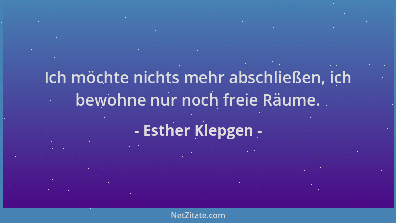 Esther Klepgen - Ich möchte nichts mehr abschließen, ich bewohne nur noch freie Räume....