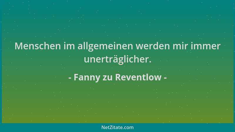 Fanny zu Reventlow - Menschen im allgemeinen werden mir immer unerträglicher....