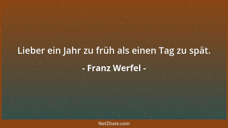 Franz Werfel - Lieber ein Jahr zu früh als einen Tag zu spät....