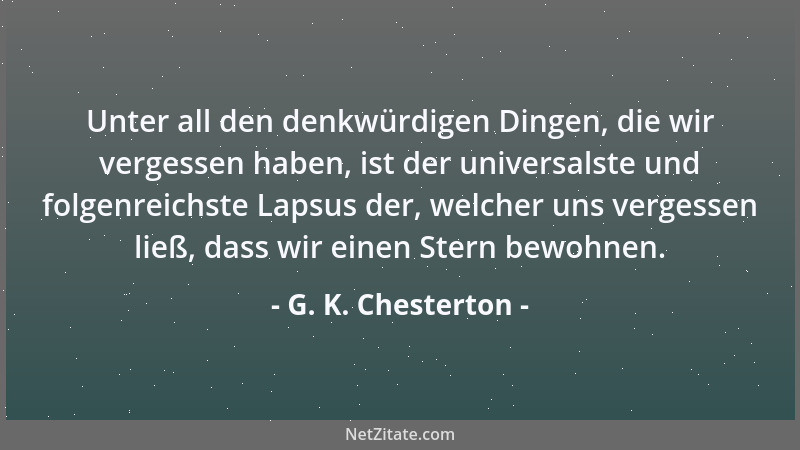 G. K. Chesterton - Unter all den denkwürdigen Dingen, die wir vergessen haben, ist der universalste und folgenreichste Laps...
