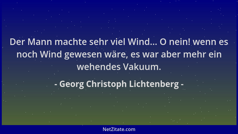 Georg Christoph Lichtenberg - Der Mann machte sehr viel Wind... O nein! wenn es noch Wind gewesen wäre, es war aber mehr ei...