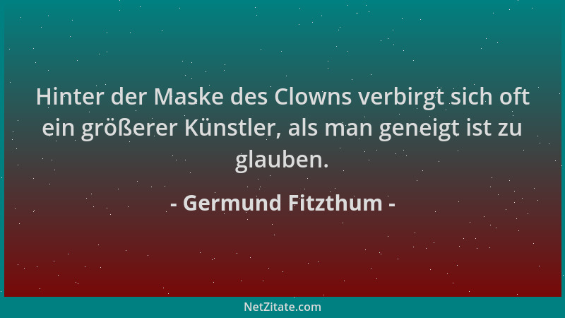 Germund Fitzthum - Hinter der Maske des Clowns verbirgt sich oft ein größerer Künstler, als man geneigt ist zu glauben....