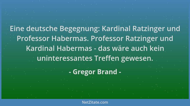 Gregor Brand - Eine deutsche Begegnung: Kardinal Ratzinger und Professor Habermas. Professor Ratzinger und Kardinal Haberma...