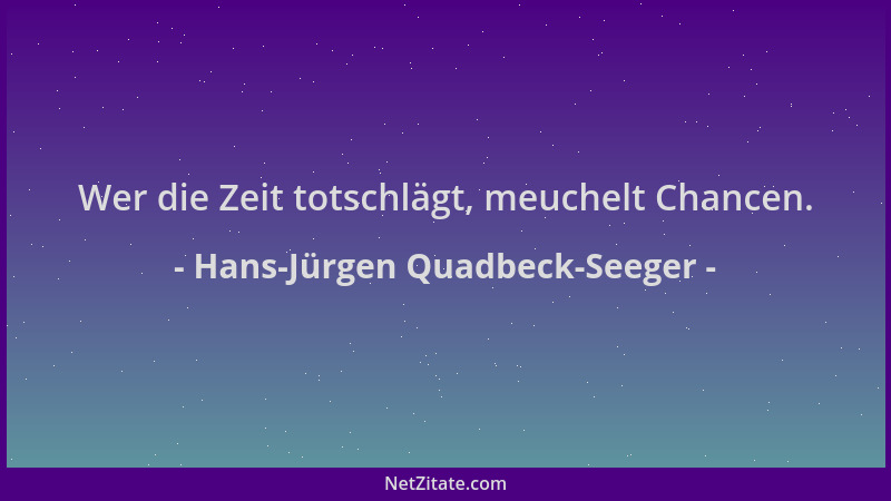 Hans-Jürgen Quadbeck-Seeger - Wer die Zeit totschlägt, meuchelt Chancen....
