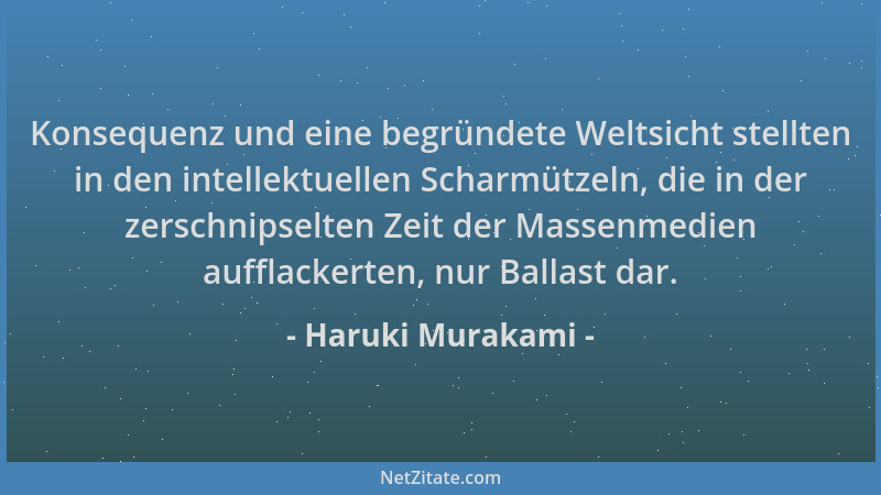 Haruki Murakami - Konsequenz und eine begründete Weltsicht stellten in den intellektuellen Scharmützeln, die in der zerschn...