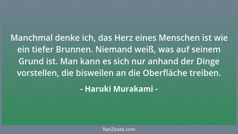 Haruki Murakami - Manchmal denke ich, das Herz eines Menschen ist wie ein tiefer Brunnen. Niemand weiß, was auf seinem Grun...