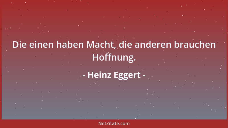 Heinz Eggert - Die einen haben Macht, die anderen brauchen Hoffnung....