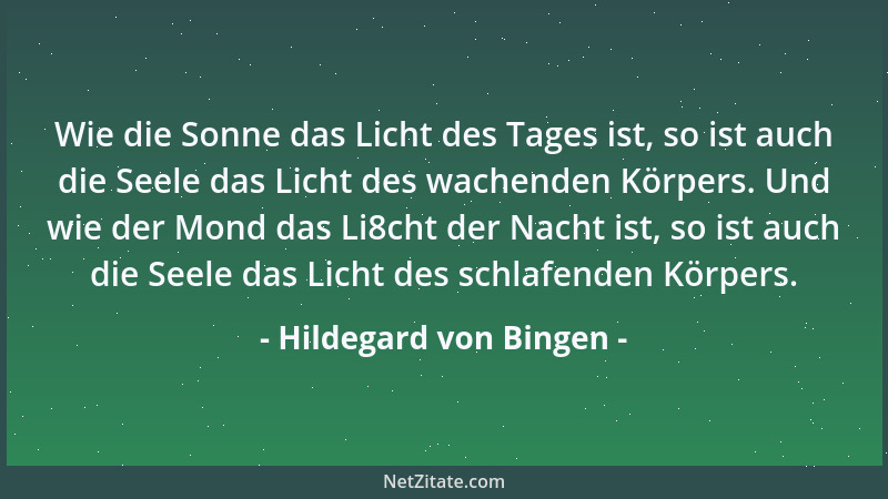 Hildegard von Bingen - Wie die Sonne das Licht des Tages ist, so ist auch die Seele das Licht des wachenden Körpers. Und wi...